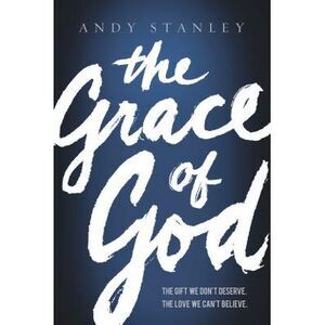 The Grace of God: The Gift We Don't Deserve, the Love We Can't Believe -- Andy S